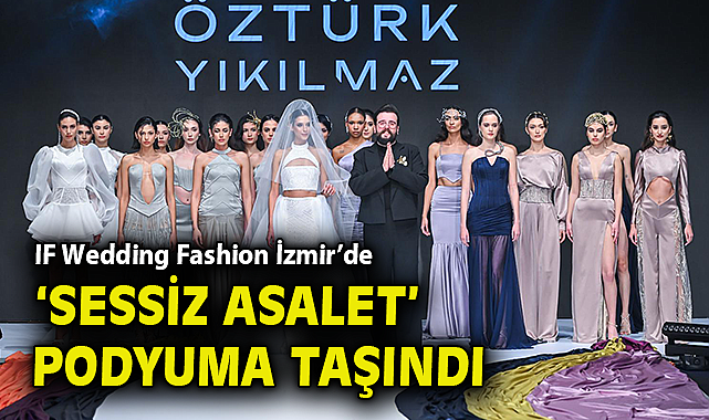 IF Wedding Fashion İzmir'de 'Sessiz Asalet' podyuma taşındı