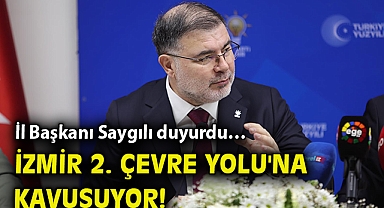 İl Başkanı Saygılı duyurdu… İzmir 2. Çevre Yolu'na kavuşuyor!