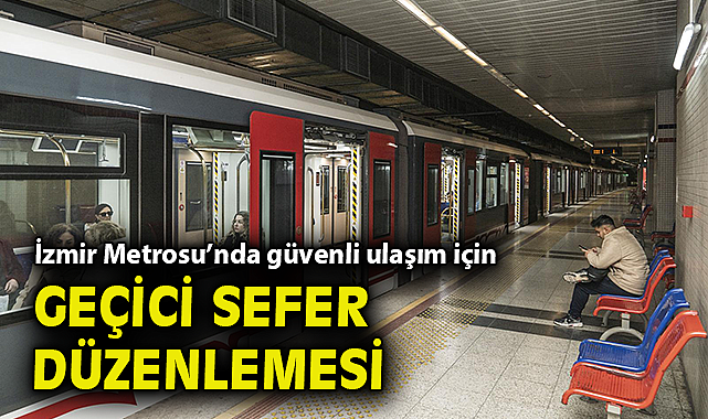 İzmir Metrosu'nda güvenli ulaşım için geçici sefer düzenlemesi