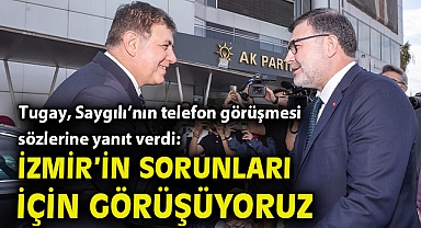 Tugay, Saygılı'nın telefon görüşmesi sözlerine yanıt verdi: İzmir'in sorunları için görüşüyoruz!