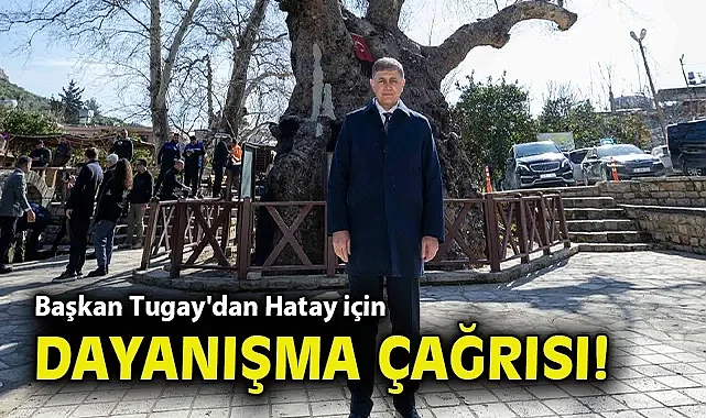 Başkan Tugay'dan medeniyetler şehri Hatay için dayanışma çağrısı
