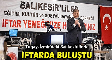 Başkan Tugay, İzmir'deki Balıkesirlilerle iftarda buluştu
