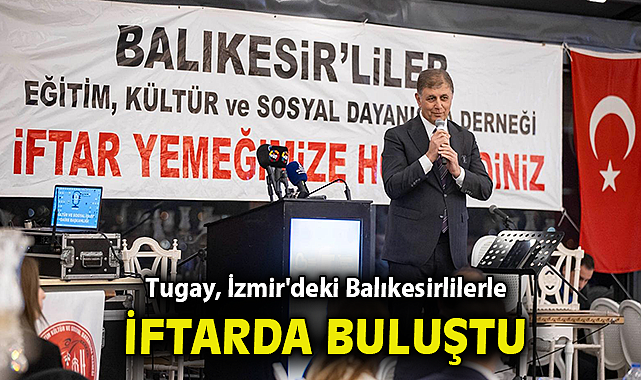 Başkan Tugay, İzmir'deki Balıkesirlilerle iftarda buluştu