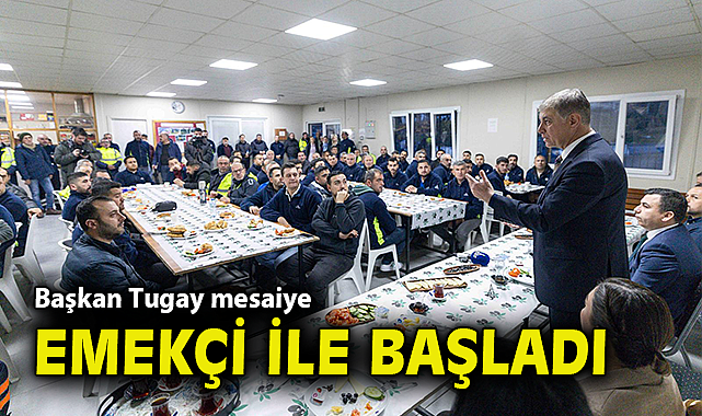 Başkan Tugay, mesaiye emekçi ile başladı
