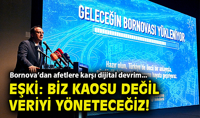 Bornova'dan afetlere karşı dijital devrim... Eşki: Biz kaosu değil veriyi yöneteceğiz!