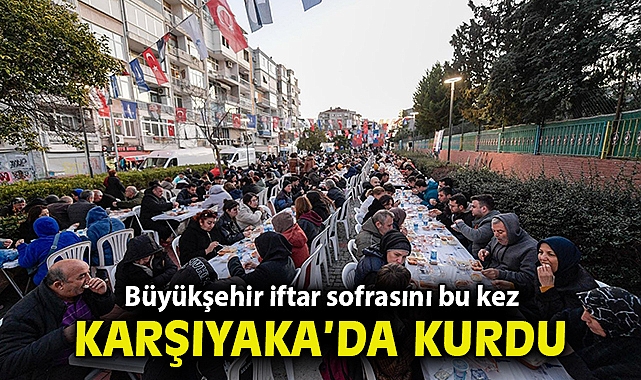 Büyükşehir iftar sofrasını bu kez Karşıyaka'da kurdu