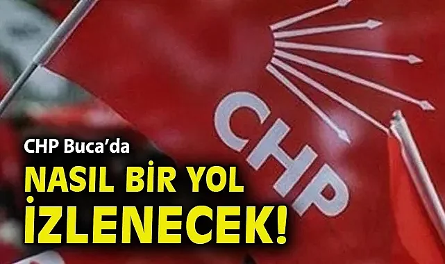 CHP Buca'da nasıl bir yol izlenecek!