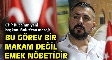 CHP Buca'nın yeni Başkanı Bulut'tan mesaj: Bu görev bir makam değil emek nöbetidir