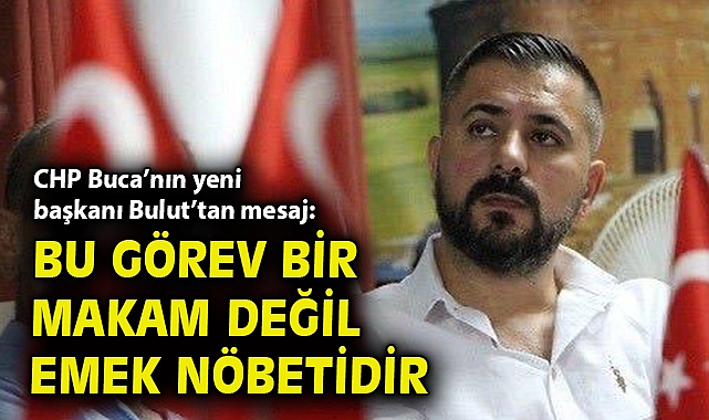 CHP Buca'nın yeni Başkanı Bulut'tan mesaj: Bu görev bir makam değil emek nöbetidir 