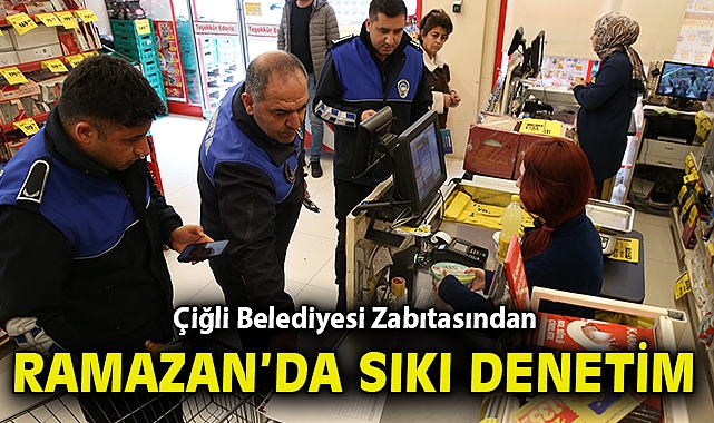 Çiğli Belediyesi Zabıtasından Ramazan'da Sıkı Denetim