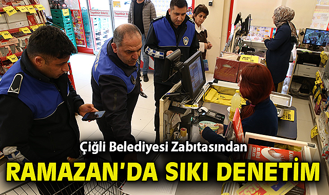Çiğli Belediyesi Zabıtasından Ramazan'da Sıkı Denetim