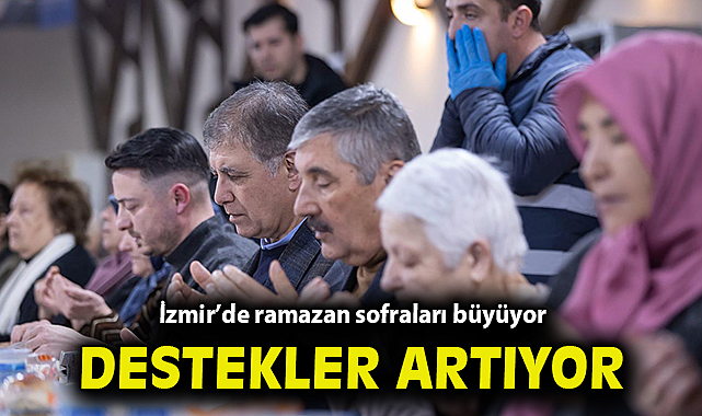 İzmir’de ramazan sofraları büyüyor, destekler artıyor