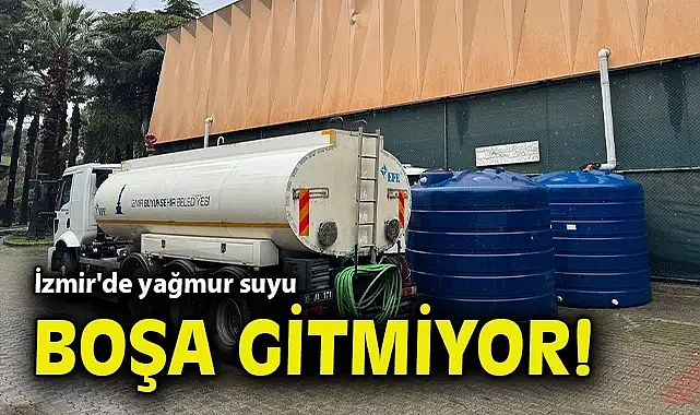 İzmir'de yağmur suyu boşa gitmiyor!