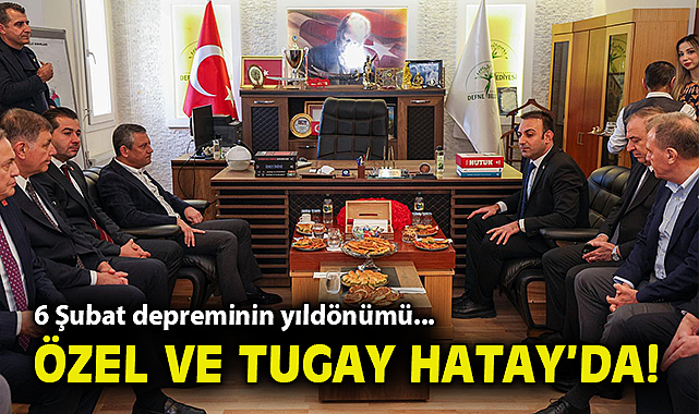 Özgür Özel ve Başkan Tugay Hatay'da!