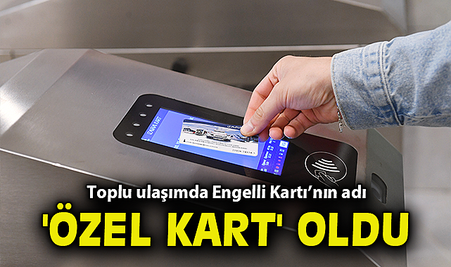 Toplu ulaşımda Engelli Kartı'nın adı 'Özel Kart' oldu