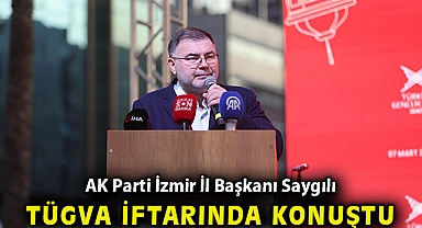 AK Parti İzmir İl Başkanı Saygılı, TÜGVA iftarında konuştu!