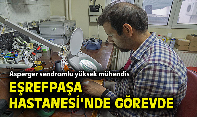 Asperger sendromlu yüksek mühendis, Eşrefpaşa Hastanesi'nde görevde