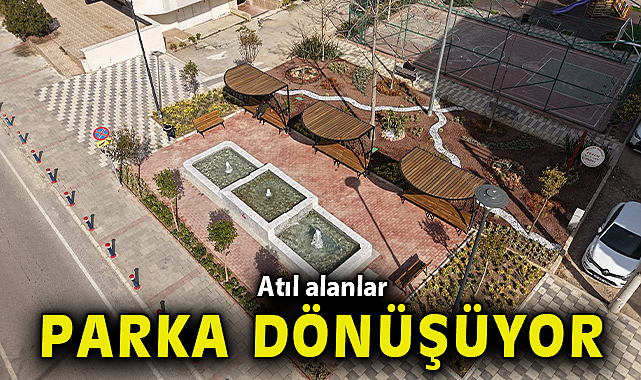 Atıl alanlar parka dönüşüyor