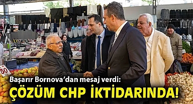 Başarır Bornova'dan mesaj verdi: Çözüm CHP iktidarında!