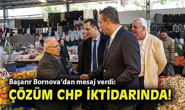 Başarır Bornova'dan mesaj verdi: Çözüm CHP iktidarında!