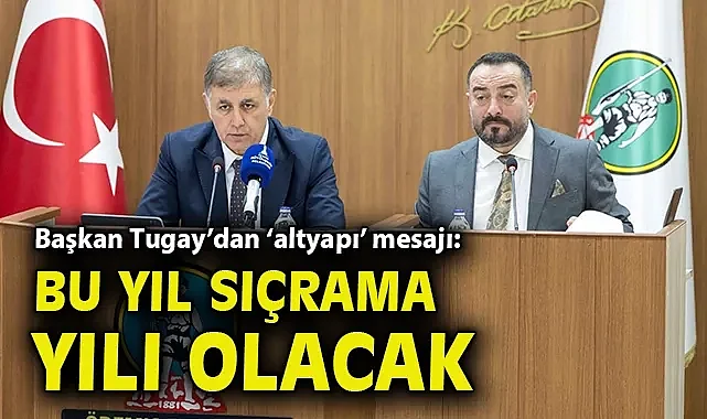 Başkan Tugay: Bu yıl altyapıda sıçrama yılı olacak