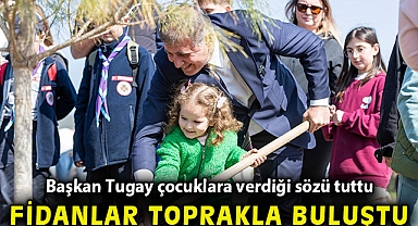 Başkan Tugay çocuklara verdiği sözü tuttu, fidanlar toprakla buluştu