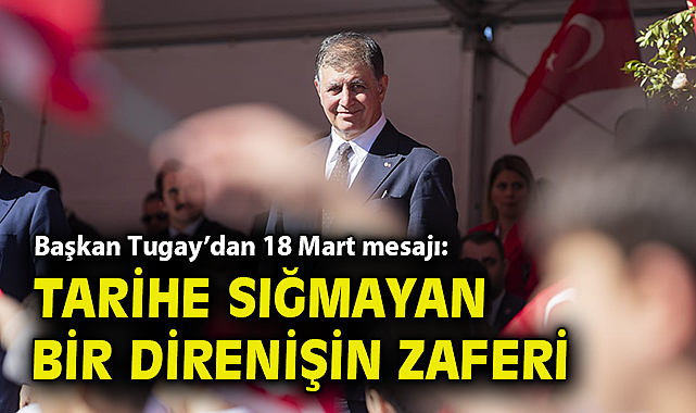 Başkan Tugay'dan 18 Mart mesajı: Tarihe sığmayan bir direnişin zaferi