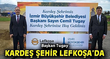 Başkan Tugay kardeş şehir Lefkoşa'da