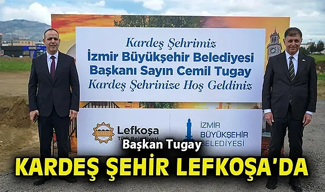 Başkan Tugay kardeş şehir Lefkoşa'da