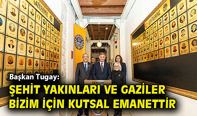 Başkan Tugay: Şehit yakınları ve gaziler bizim için kutsal emanettir