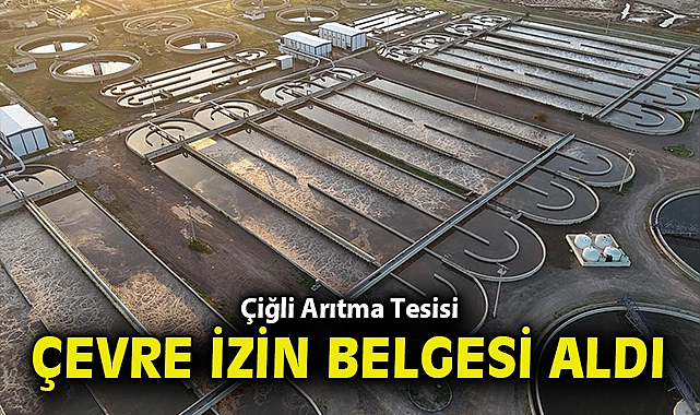 Çiğli Arıtma Tesisi Çevre İzin Belgesi aldı