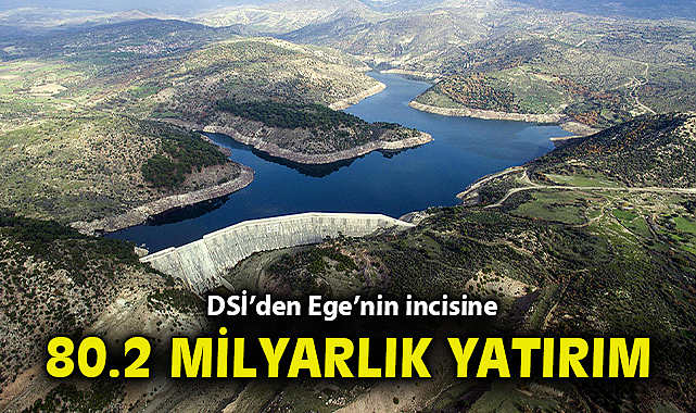 DSİ'den Ege'nin incisine 80.2 milyarlık yatırım