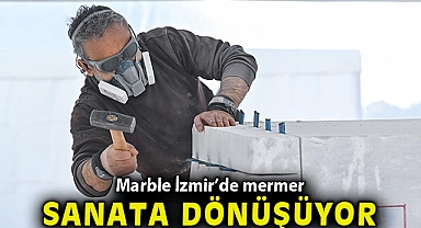 Marble İzmir'de mermer sanata dönüşüyor