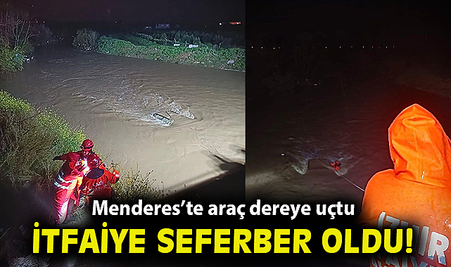 Menderes'te araç dereye uçtu, İzmir İtfaiyesi seferber oldu