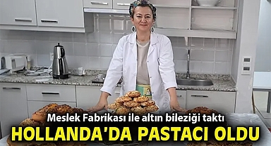 Meslek Fabrikası ile altın bileziği taktı, Hollanda'da pastacı oldu