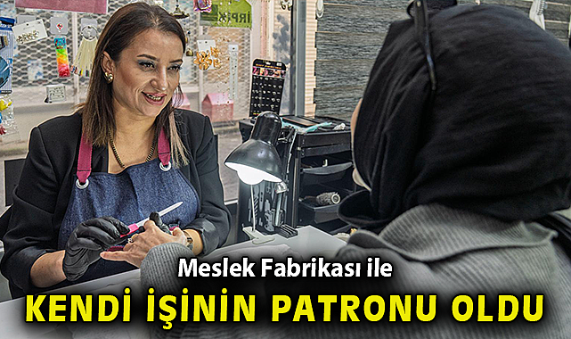 Meslek Fabrikası ile kendi işinin patronu oldu