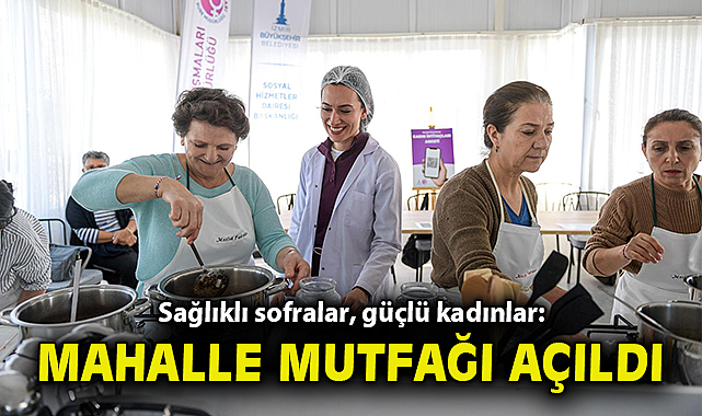 Sağlıklı sofralar, güçlü kadınlar: Mahalle Mutfağı açıldı