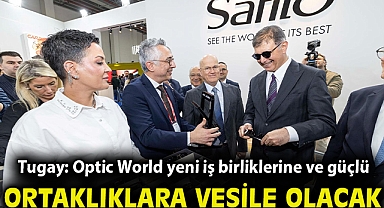 Tugay: Optic World yeni iş birliklerine ve güçlü ortaklıklara vesile olacak