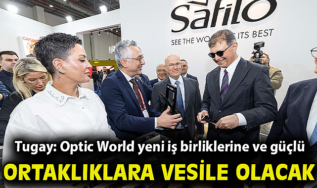 Tugay: Optic World yeni iş birliklerine ve güçlü ortaklıklara vesile olacak