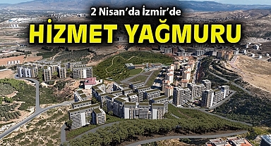 2 Nisan'da İzmir'de hizmet yağmuru