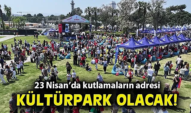 23 Nisan'da kutlamaların adresi Kültürpark olacak