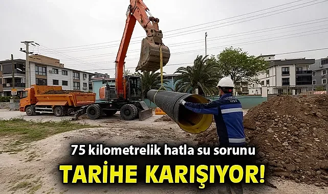 75 kilometrelik hatla su sorunu tarihe karışıyor