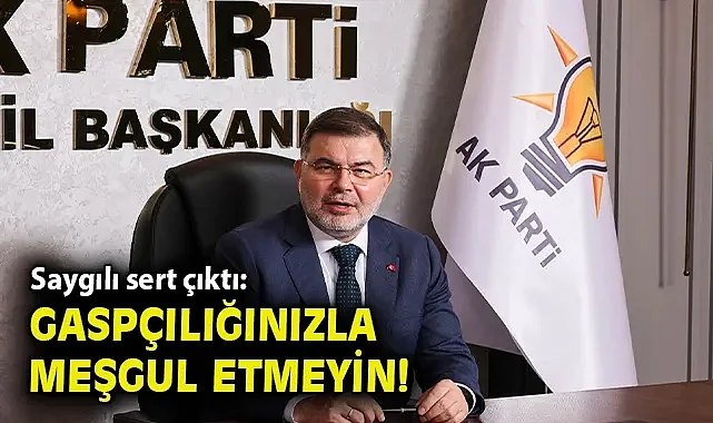 AK Parti İzmir İl Başkanı Bilal Saygılı sert çıktı!