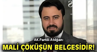 AK Partili Atılğan: Mali çöküşün belgesidir!