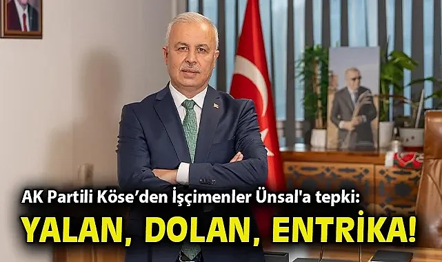 AK Partili Köse'den İşçimenler Ünsal'a tepki: Yalan, dolan, entrika!