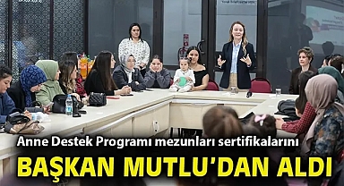 Anne Destek Programı mezunları sertifikalarını Başkan Mutlu'dan aldı