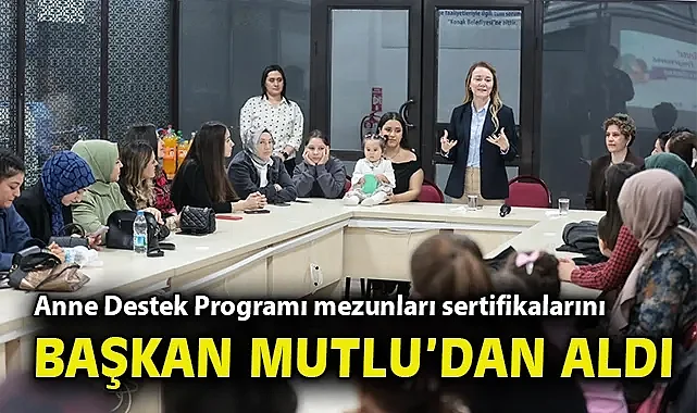 Anne Destek Programı mezunları sertifikalarını Başkan Mutlu'dan aldı