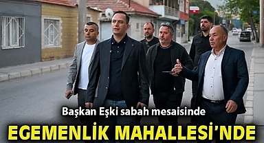 Başkan Eşki sabah mesaisine Egemenlik Mahallesi'nde başladı