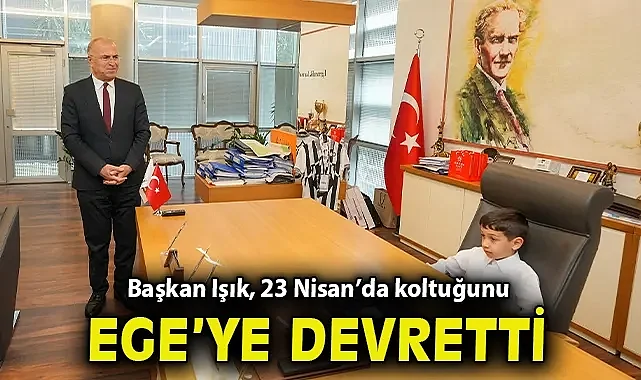 Başkan Işık, 23 Nisan'da koltuğunu Ege'ye devretti