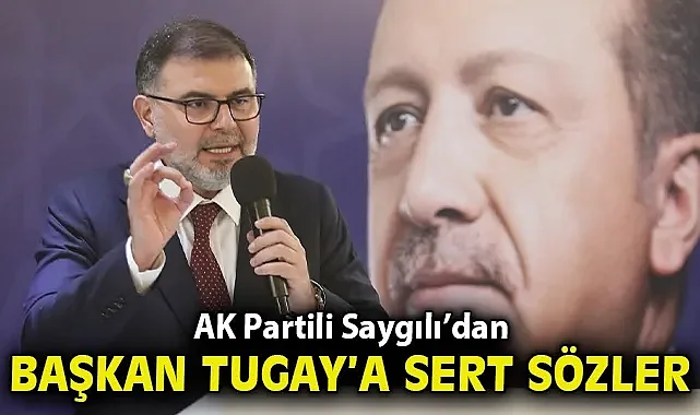 Başkan Saygılı'dan, İnan ve AK Parti İzmir Milletvekillerini hedef alan Tugay'a sert sözler!*